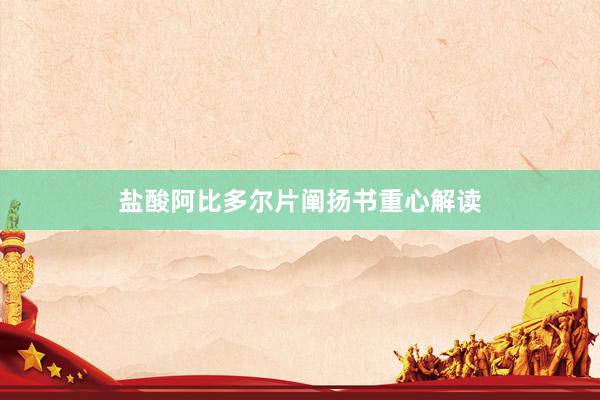 盐酸阿比多尔片阐扬书重心解读