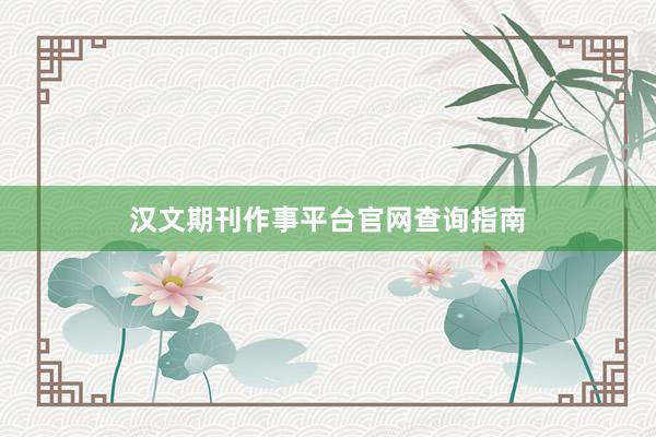 汉文期刊作事平台官网查询指南